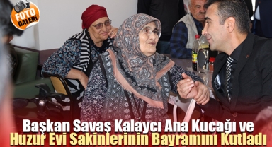 BAŞKAN KALAYCI ANA KUCAĞI VE HUZUREVİ SAKİNLERİNİN BAYRAMINI KUTLADI