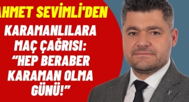 Ahmet Sevimli'den Karamanlılara Maç Çağrısı: “Hep Beraber Karaman Olma Günü!”