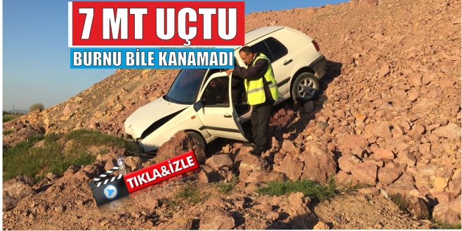7 MT UÇTU BURNU BİLE KANAMADI