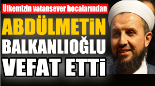 Abdülmetin Balkanlıoğlu vefat etti