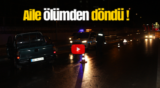 AİLE ÖLÜMDEN DÖNDÜ