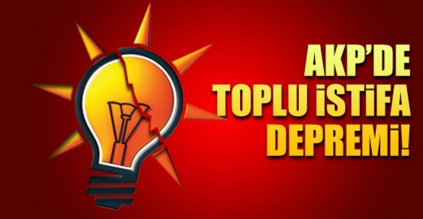 AKP'DEN TOPLU İSTİFA DEPREMİ