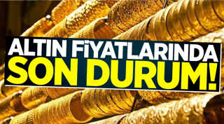 Altın fiyatlarında son durum!