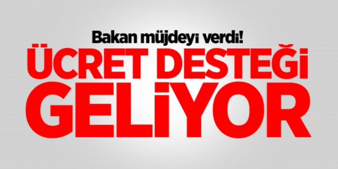 Bakan müjdeyi verdi! Ücret desteği geliyor