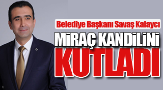 BAŞKAN KALAYCI MİRAÇ KANDİLİNİ KUTLADI!