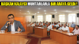 BAŞKAN KALAYCI MUHTARLARLA BİR ARAYA GELDİ