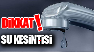 BELEDİYEDEN SU KESİNTİSİ UYARISI