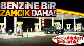 Benzine bir zam daha!