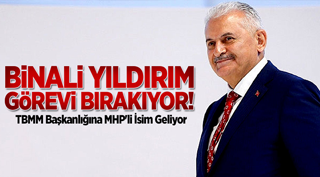 Binali Yıldırım görevi bırakıyor!