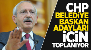 CHP Belediye Başkan Adayları İçin Toplanıyor