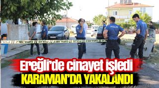 Cinayet Zanlısı Karaman’da Yakalandı!