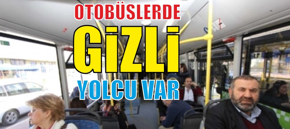 DİKKAT OTOBÜSLERDE GİZLİ YOLCU VAR