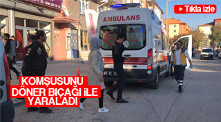 DÖNER BIÇAĞI İLE KOMŞUSUNU YARALADI