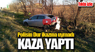 DUR İKAZINA UYMADI KAZA YAPTI