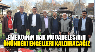 EMEKÇİNİN HAK MÜCADELESİNİN ÖNÜNDEKİ ENGELLERİ KALDIRACAĞIZ