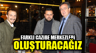 FARKLI CAZİBE MERKEZLERİ OLUŞTURACAĞIZ