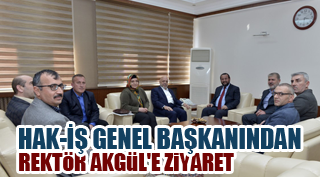 HAK-İŞ GENEL BAŞKANINDAN REKTÖR AKGÜL'E ZİYARET