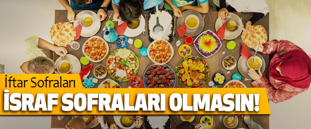 İftar Sofraları İsraf Sofraları Olmasın!