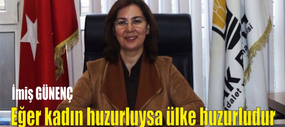 İmiş GÜNENÇ;Eğer kadın huzurluysa ülke huzurludur