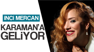 İNCİ MERCAN KARAMAN’A GELİYOR