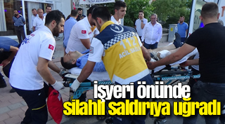 İş yerinin önünde silahlı saldırıya uğradı