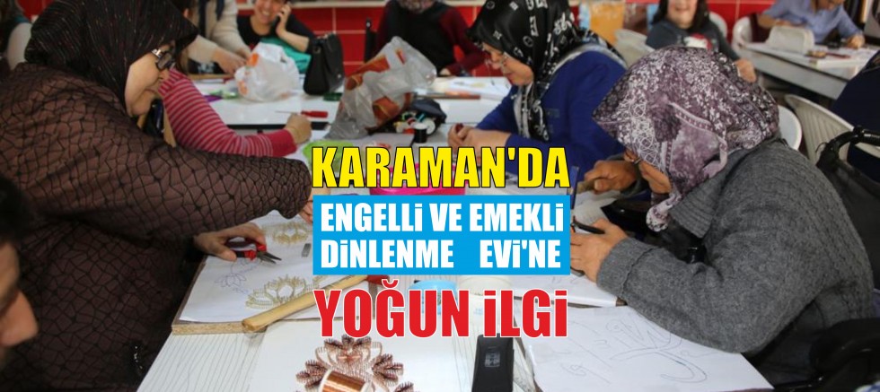 KARAMAN’DA ENGELLİ VE EMEKLİ DİNLENME EVİ'NE YOĞUN İLGİ