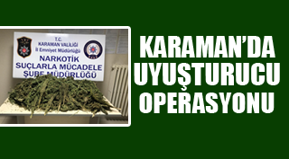 KARAMAN'DA UYUŞTURUCU OPERASYONU