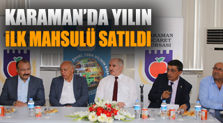 KARAMAN’DA YILIN İLK MAHSULÜ SATILDI