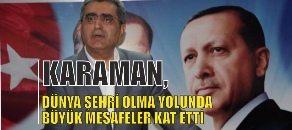 KARAMAN, DÜNYA ŞEHRİ OLMA YOLUNDA BÜYÜK MESAFELER KAT ETTİ