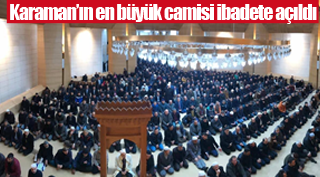 Karaman’ın en büyük camisi kılınan Cuma namazıyla birlikte ibadete açıldı
