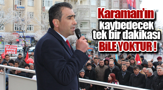 KARAMAN’IN KAYBEDECEK TEK BİR DAKİKASI BİLE YOKTUR