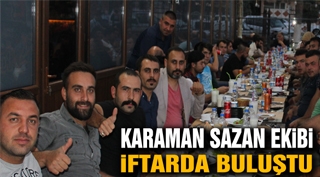 KARAMAN SAZAN EKİBİ İFTARDA BULUŞTU