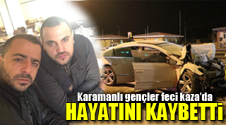 Karamanlı Gençler Feci Kaza’da hayatını kaybetti