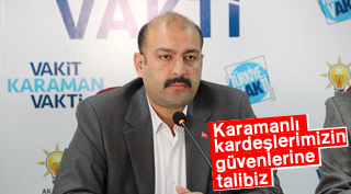 Karamanlı kardeşlerimizin güvenlerine talibiz
