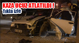 KAZA UCUZ ATLATILDI !