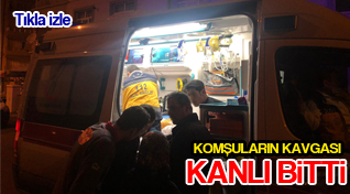 KOMŞULARIN KAVGASI KANLI BİTTİ