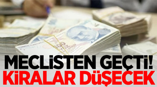 Meclisten geçti! Kiralar düşecek...