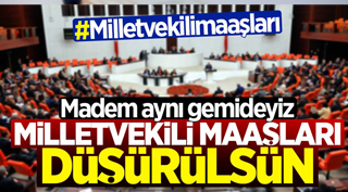 Milletvekili maaşları düşürülsün!