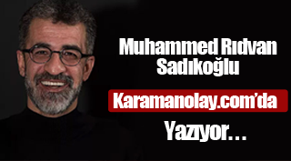 Muhammed Rıdvan Sadıkoğlu Yazıyor..