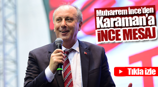 MUHARREM İNCE'DEN KARAMAN’A İNCE MESAJ