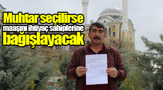 Muhtar seçilirse, maaşını ihtiyaç sahiplerine bağışlayacak