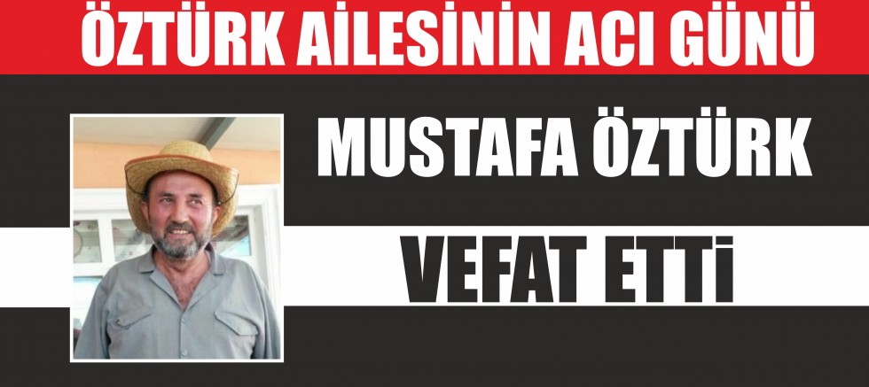 MUSTAFA ÖZTÜRK VEFAT ETTİ