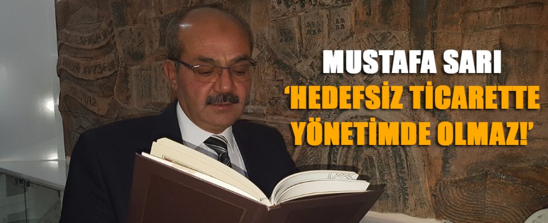 Mustafa Sarı: Hedefsiz ticarette, yönetimde olmaz