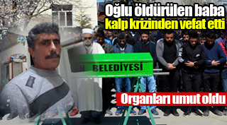 Oğlu öldürülen baba kalp krizinden vefat etti, organları umut oldu