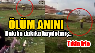 ÖLÜM ANINI İŞTE BÖYLE KAYDETTİ
