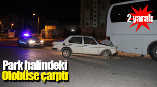 PARK HALİNDEKİ OTOBÜSE ÇARPTI