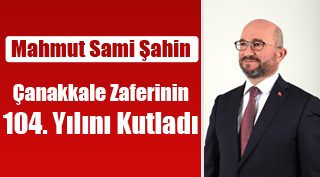 Şahin, Çanakkale Zaferinin 104. Yılını Kutladı