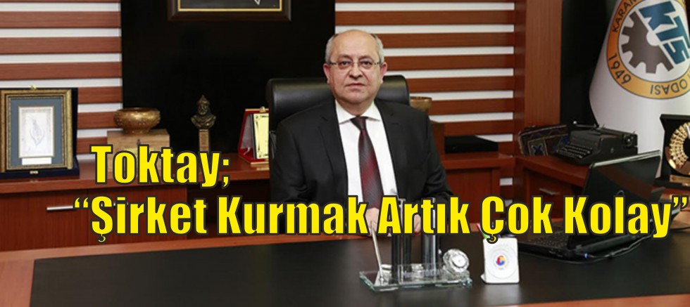 Toktay; “Şirket Kurmak Artık Çok Kolay”