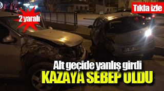 YANLIŞ YOLA GİRDİ KAZAYA SEBEP OLDU