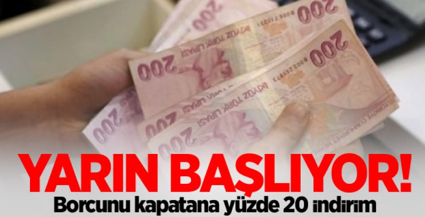 YARIN BAŞLIYOR! BORCUNU KAPATANA YÜZDE 20 İNDİRİM